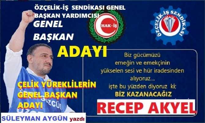 “ÇELİK” YÜREKLİLERİN GENEL BAŞKAN ADAYI; RECEP AKYEL 