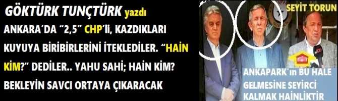 ANKARA’DA “2,5” CHP’li, KAZDIKLARI KUYUYA BİRİBİRLERİNİ İTEKLEDİLER. “HAİN KİM?” DEDİLER.. YAHU SAHİ; HAİN KİM? BEKLEYİN SAVCI ORTAYA ÇIKARACAK