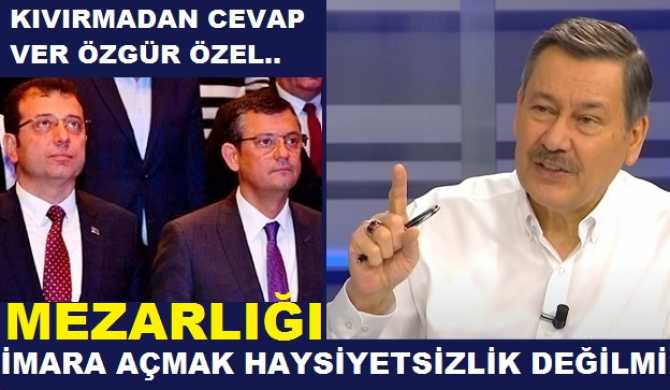 “KONUŞSANIZA ŞEREFSİZ, HAYSİYETSİZLER. MEZARLIĞI BİLE İMARA AÇIP, PARSEL- PARSEL SATMAYA HAZIRLADINIZ”.