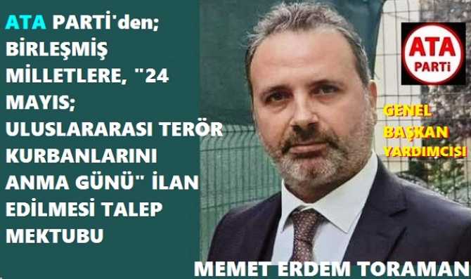 ATA PARTİ’den; BİRLEŞMİŞ MİLLETLERE ‘TERÖR’ MEKTUBU ; “24 MAYIS, ULUSLARARASI TERÖR KURBANLARINI ANMA ve TERÖRLE MÜCADELE GÜNÜ OLARAK İLAN EDİLSİN”