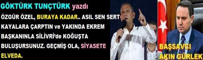 ÖZGÜR ÖZEL, BURAYA KADAR.. ASIL SEN SERT KAYALARA ÇARPTIN ve YAKINDA EKREM BAŞKANINLA SİLİVRİ’de KOĞUŞTA BULUŞURSUNUZ. GEÇMİŞ OLA, SİYASETE ELVEDA.