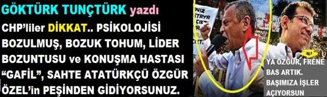 CHP’liler DİKKAT.. PSİKOLOJİSİ BOZULMUŞ, BOZUK TOHUM, LİDER BOZUNTUSU ve KONUŞMA HASTASI “GAFİL”, SAHTE ATATÜRKÇÜ ÖZGÜR ÖZEL’in PEŞİNDEN GİDİYORSUNUZ. 