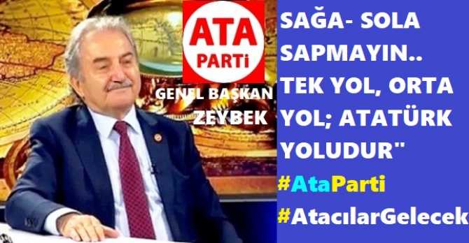 ATA PARTİ LİDERİ ZEYBEK : “TÜRKİYE’NİN TEK KURTULUŞ YOLU; ATATÜRK’ÜN DEVRİMLERİ IŞIĞINDA ‘TÜRKÇÜ TOPLUMCU’ YOLDUR”