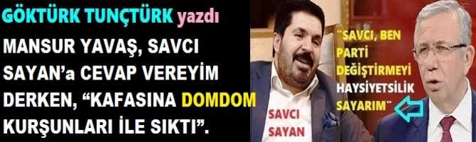 MANSUR YAVAŞ, SAVCI SAYAN’a CEVAP VEREYİM DERKEN, “KAFASINA DOMDOM KURŞUNLARI İLE SIKTI”.