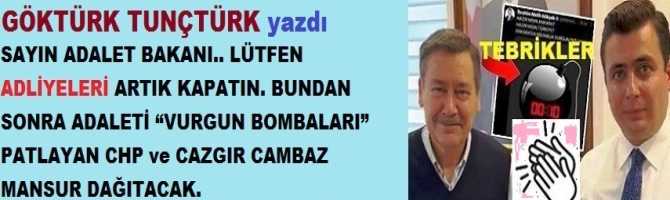 SAYIN ADALET BAKANI.. LÜTFEN ADLİYELERİ ARTIK KAPATIN. BUNDAN SONRA ADALETİ “VURGUN BOMBALARI” PATLAYAN CHP ve CAZGIR CAMBAZ MANSUR DAĞITACAK. 