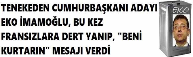 TENEKEDEN CUMHURBAŞKANI ADAYI EKO İMAMOĞLU, BU KEZ FRANSIZLARA DERT YANIP, 
