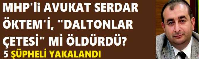 MHP'li AVUKAT SERDAR ÖKTEM'İ, 